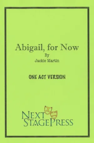 ABIGAIL: FOR NOW (ONE ACT VERSION) by Jackie Martin
