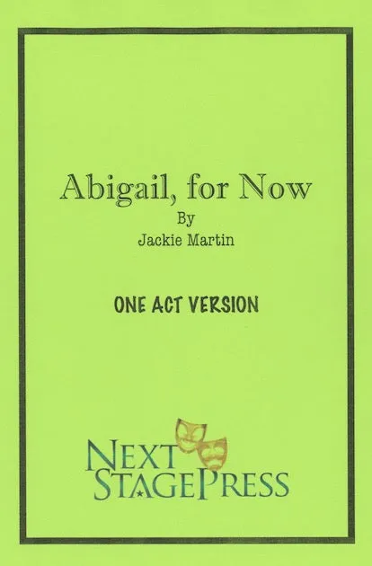 ABIGAIL: FOR NOW (ONE ACT VERSION) by Jackie Martin